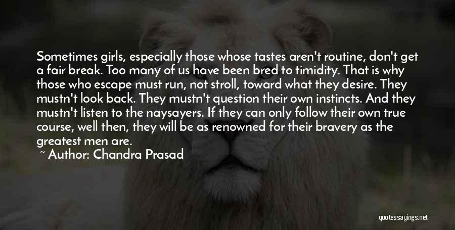 Chandra Prasad Quotes: Sometimes Girls, Especially Those Whose Tastes Aren't Routine, Don't Get A Fair Break. Too Many Of Us Have Been Bred