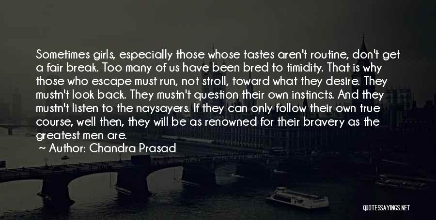 Chandra Prasad Quotes: Sometimes Girls, Especially Those Whose Tastes Aren't Routine, Don't Get A Fair Break. Too Many Of Us Have Been Bred