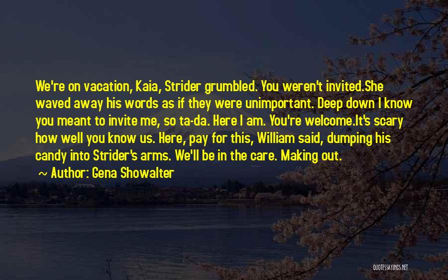 Gena Showalter Quotes: We're On Vacation, Kaia, Strider Grumbled. You Weren't Invited.she Waved Away His Words As If They Were Unimportant. Deep Down