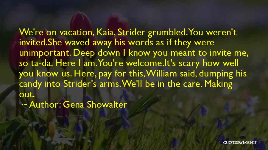 Gena Showalter Quotes: We're On Vacation, Kaia, Strider Grumbled. You Weren't Invited.she Waved Away His Words As If They Were Unimportant. Deep Down