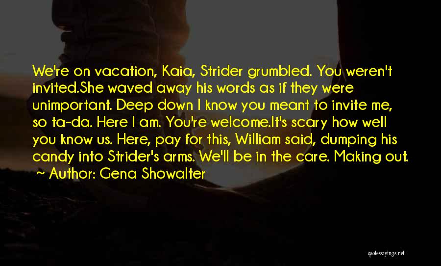 Gena Showalter Quotes: We're On Vacation, Kaia, Strider Grumbled. You Weren't Invited.she Waved Away His Words As If They Were Unimportant. Deep Down