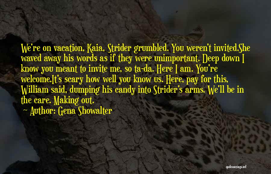 Gena Showalter Quotes: We're On Vacation, Kaia, Strider Grumbled. You Weren't Invited.she Waved Away His Words As If They Were Unimportant. Deep Down