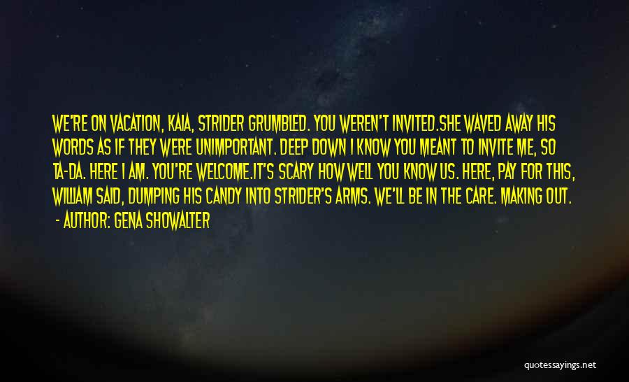 Gena Showalter Quotes: We're On Vacation, Kaia, Strider Grumbled. You Weren't Invited.she Waved Away His Words As If They Were Unimportant. Deep Down