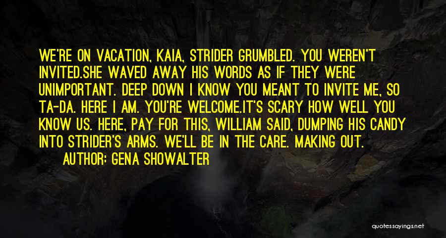 Gena Showalter Quotes: We're On Vacation, Kaia, Strider Grumbled. You Weren't Invited.she Waved Away His Words As If They Were Unimportant. Deep Down