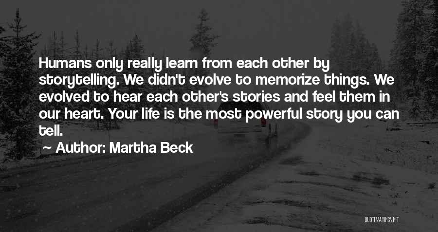 Martha Beck Quotes: Humans Only Really Learn From Each Other By Storytelling. We Didn't Evolve To Memorize Things. We Evolved To Hear Each