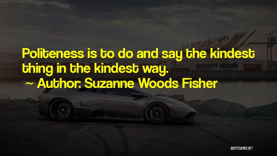 Suzanne Woods Fisher Quotes: Politeness Is To Do And Say The Kindest Thing In The Kindest Way.