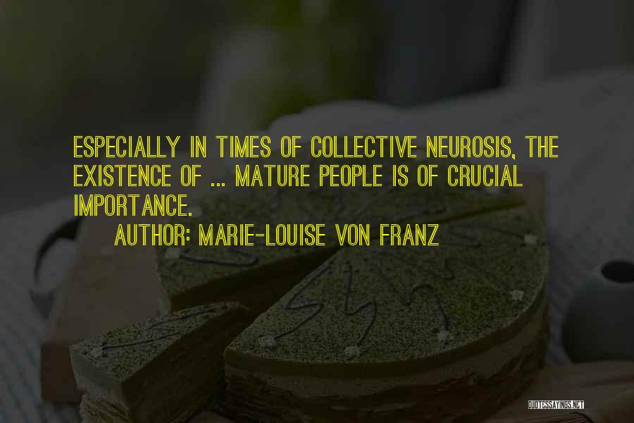 Marie-Louise Von Franz Quotes: Especially In Times Of Collective Neurosis, The Existence Of ... Mature People Is Of Crucial Importance.