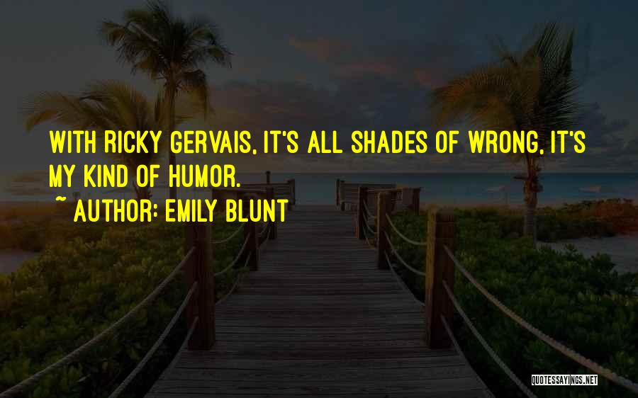 Emily Blunt Quotes: With Ricky Gervais, It's All Shades Of Wrong, It's My Kind Of Humor.