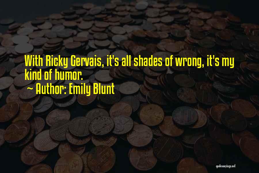 Emily Blunt Quotes: With Ricky Gervais, It's All Shades Of Wrong, It's My Kind Of Humor.