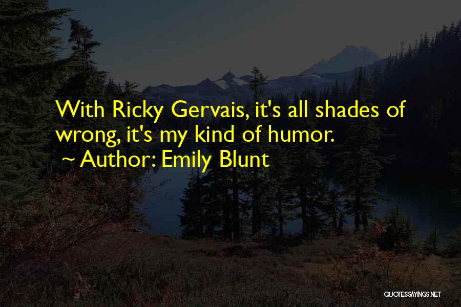 Emily Blunt Quotes: With Ricky Gervais, It's All Shades Of Wrong, It's My Kind Of Humor.