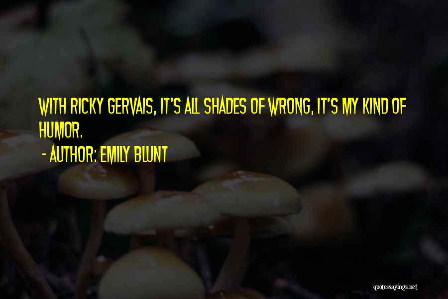 Emily Blunt Quotes: With Ricky Gervais, It's All Shades Of Wrong, It's My Kind Of Humor.