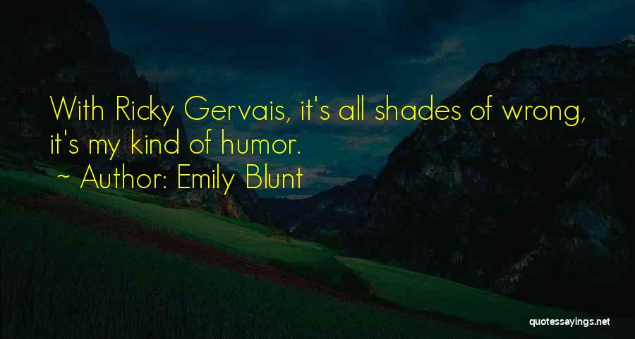 Emily Blunt Quotes: With Ricky Gervais, It's All Shades Of Wrong, It's My Kind Of Humor.