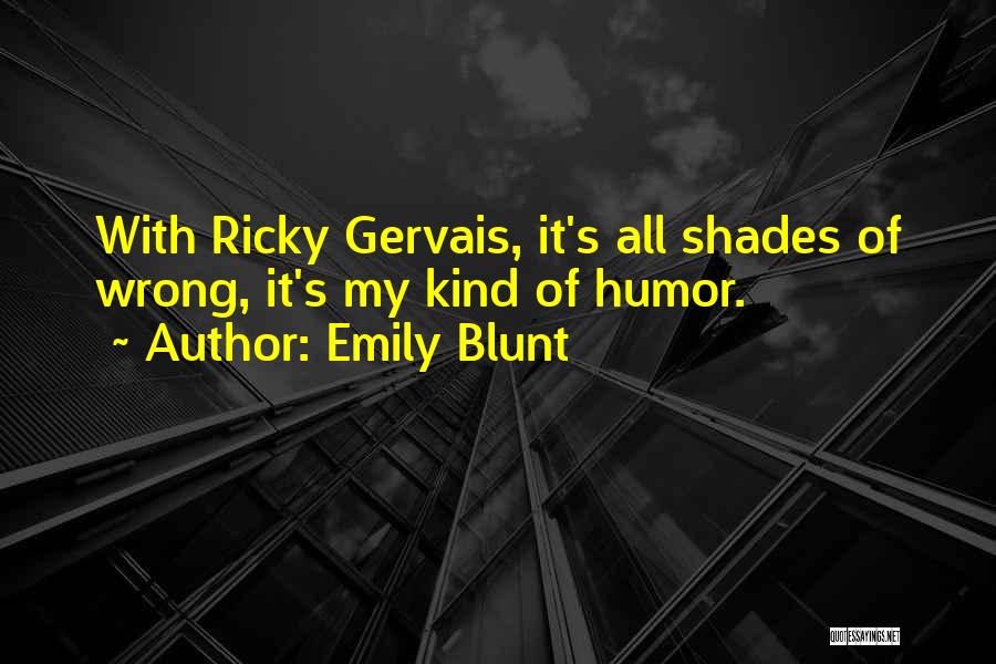 Emily Blunt Quotes: With Ricky Gervais, It's All Shades Of Wrong, It's My Kind Of Humor.