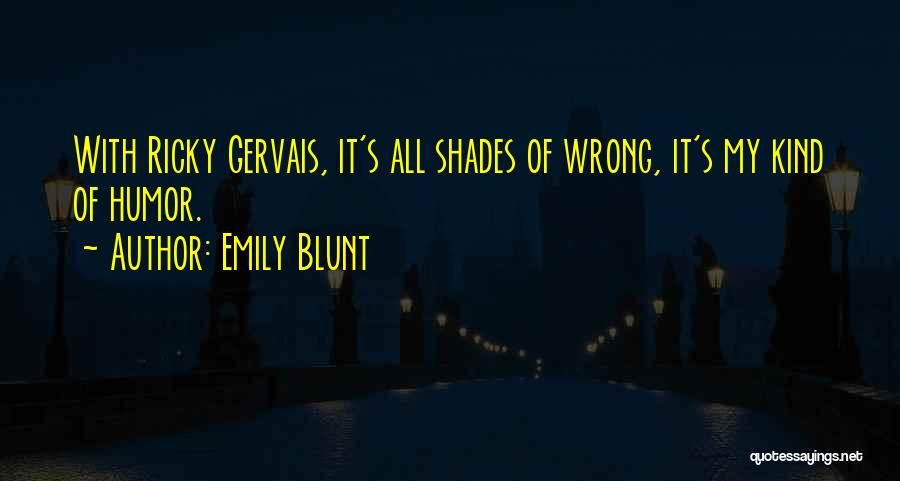 Emily Blunt Quotes: With Ricky Gervais, It's All Shades Of Wrong, It's My Kind Of Humor.