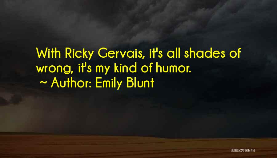 Emily Blunt Quotes: With Ricky Gervais, It's All Shades Of Wrong, It's My Kind Of Humor.