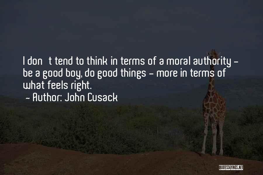 John Cusack Quotes: I Don't Tend To Think In Terms Of A Moral Authority - Be A Good Boy, Do Good Things -