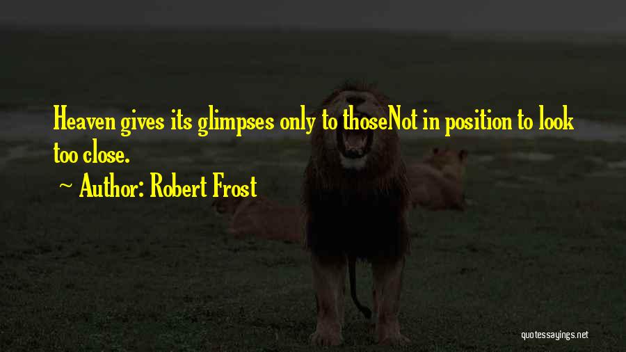 Robert Frost Quotes: Heaven Gives Its Glimpses Only To Thosenot In Position To Look Too Close.