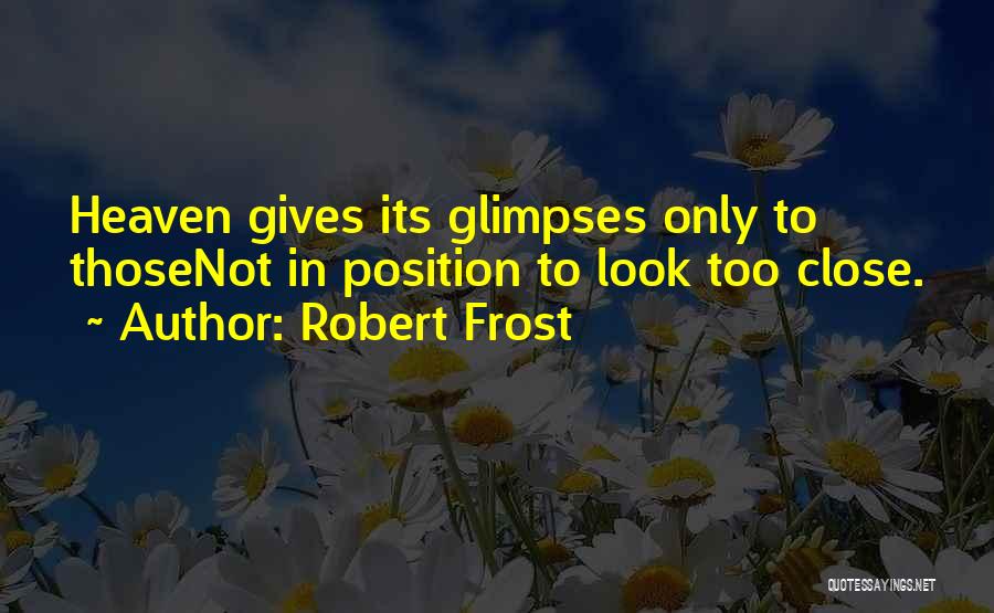 Robert Frost Quotes: Heaven Gives Its Glimpses Only To Thosenot In Position To Look Too Close.