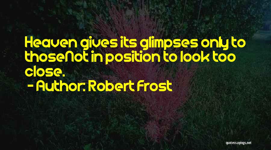 Robert Frost Quotes: Heaven Gives Its Glimpses Only To Thosenot In Position To Look Too Close.