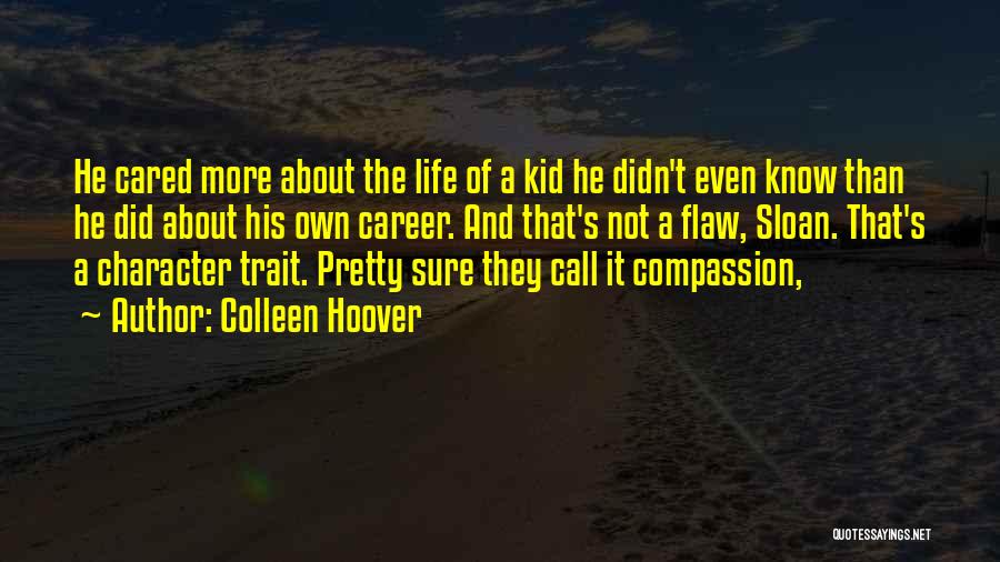 Colleen Hoover Quotes: He Cared More About The Life Of A Kid He Didn't Even Know Than He Did About His Own Career.