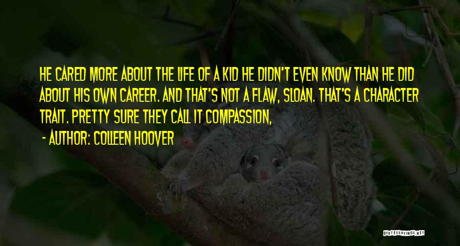 Colleen Hoover Quotes: He Cared More About The Life Of A Kid He Didn't Even Know Than He Did About His Own Career.