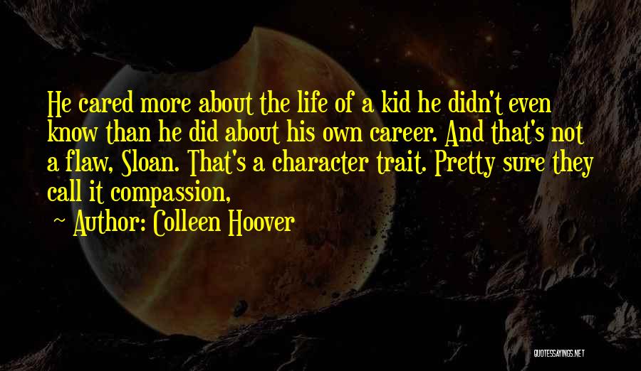 Colleen Hoover Quotes: He Cared More About The Life Of A Kid He Didn't Even Know Than He Did About His Own Career.