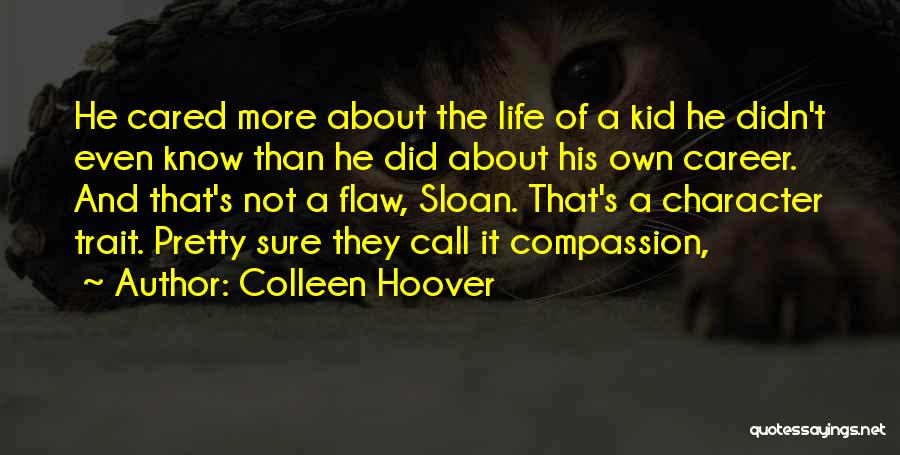 Colleen Hoover Quotes: He Cared More About The Life Of A Kid He Didn't Even Know Than He Did About His Own Career.