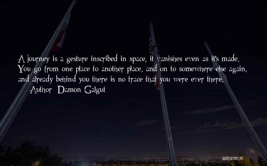 Damon Galgut Quotes: A Journey Is A Gesture Inscribed In Space, It Vanishes Even As It's Made. You Go From One Place To