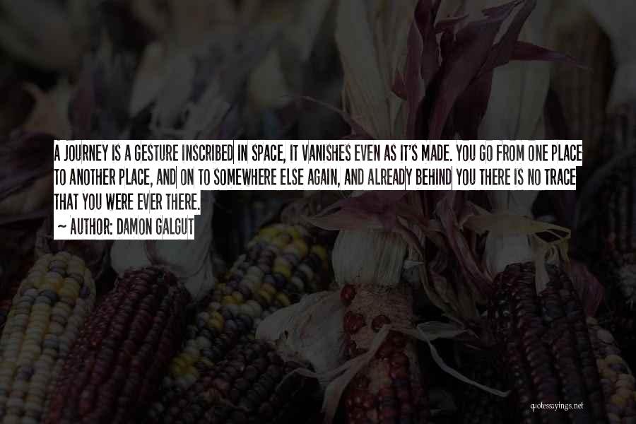 Damon Galgut Quotes: A Journey Is A Gesture Inscribed In Space, It Vanishes Even As It's Made. You Go From One Place To