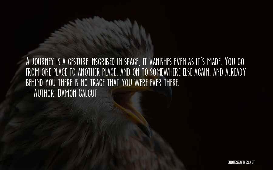 Damon Galgut Quotes: A Journey Is A Gesture Inscribed In Space, It Vanishes Even As It's Made. You Go From One Place To