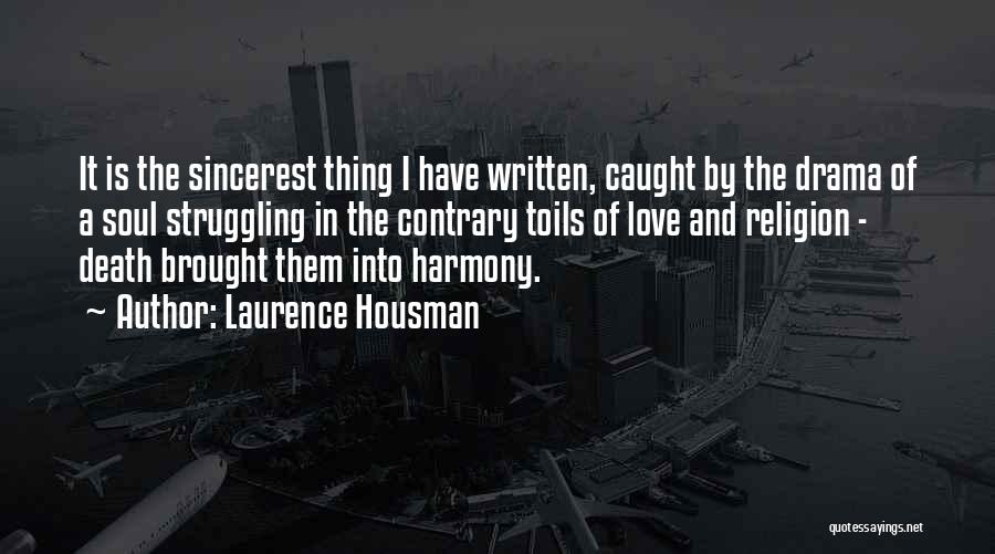 Laurence Housman Quotes: It Is The Sincerest Thing I Have Written, Caught By The Drama Of A Soul Struggling In The Contrary Toils