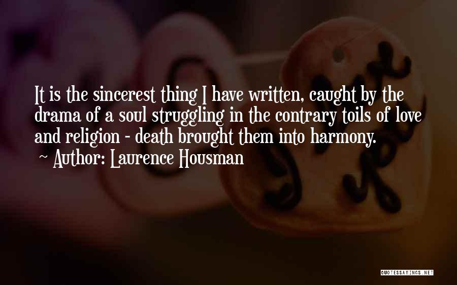 Laurence Housman Quotes: It Is The Sincerest Thing I Have Written, Caught By The Drama Of A Soul Struggling In The Contrary Toils