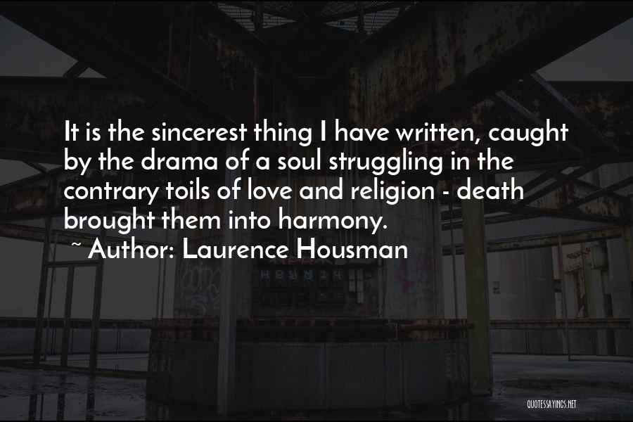 Laurence Housman Quotes: It Is The Sincerest Thing I Have Written, Caught By The Drama Of A Soul Struggling In The Contrary Toils