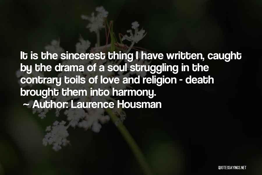 Laurence Housman Quotes: It Is The Sincerest Thing I Have Written, Caught By The Drama Of A Soul Struggling In The Contrary Toils