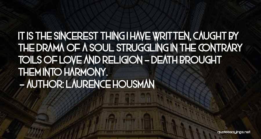 Laurence Housman Quotes: It Is The Sincerest Thing I Have Written, Caught By The Drama Of A Soul Struggling In The Contrary Toils