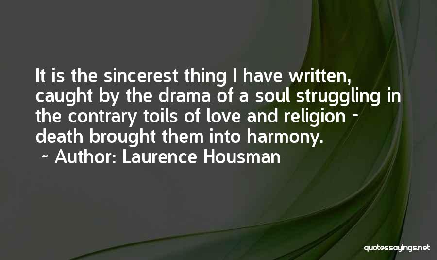 Laurence Housman Quotes: It Is The Sincerest Thing I Have Written, Caught By The Drama Of A Soul Struggling In The Contrary Toils