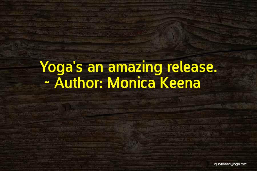 Monica Keena Quotes: Yoga's An Amazing Release.