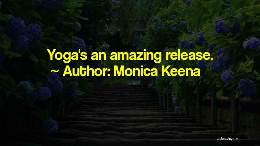 Monica Keena Quotes: Yoga's An Amazing Release.