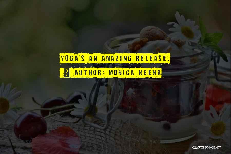 Monica Keena Quotes: Yoga's An Amazing Release.