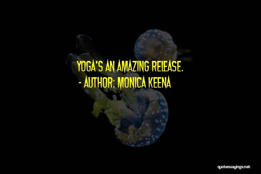 Monica Keena Quotes: Yoga's An Amazing Release.