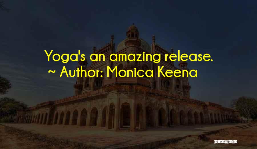 Monica Keena Quotes: Yoga's An Amazing Release.