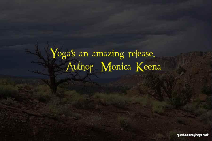 Monica Keena Quotes: Yoga's An Amazing Release.