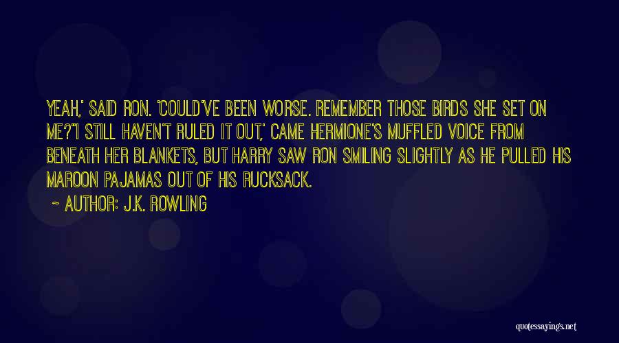 J.K. Rowling Quotes: Yeah,' Said Ron. 'could've Been Worse. Remember Those Birds She Set On Me?''i Still Haven't Ruled It Out,' Came Hermione's