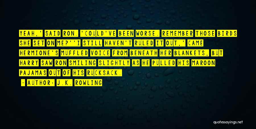 J.K. Rowling Quotes: Yeah,' Said Ron. 'could've Been Worse. Remember Those Birds She Set On Me?''i Still Haven't Ruled It Out,' Came Hermione's