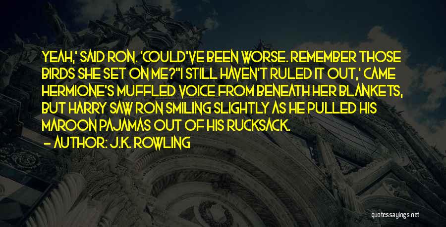 J.K. Rowling Quotes: Yeah,' Said Ron. 'could've Been Worse. Remember Those Birds She Set On Me?''i Still Haven't Ruled It Out,' Came Hermione's