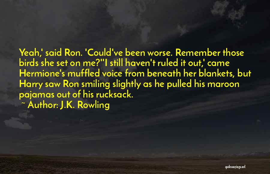 J.K. Rowling Quotes: Yeah,' Said Ron. 'could've Been Worse. Remember Those Birds She Set On Me?''i Still Haven't Ruled It Out,' Came Hermione's