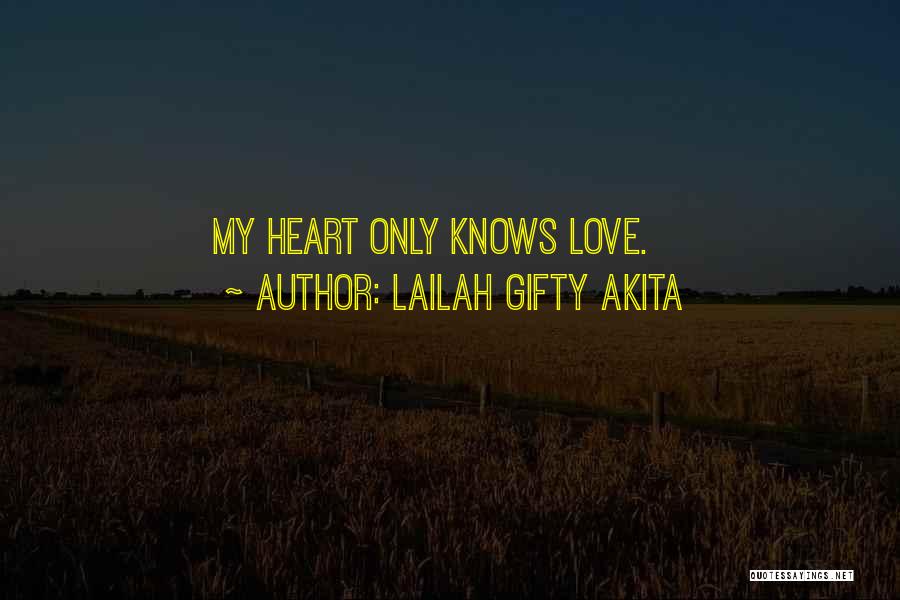 Lailah Gifty Akita Quotes: My Heart Only Knows Love.