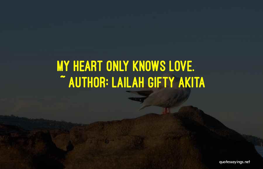 Lailah Gifty Akita Quotes: My Heart Only Knows Love.