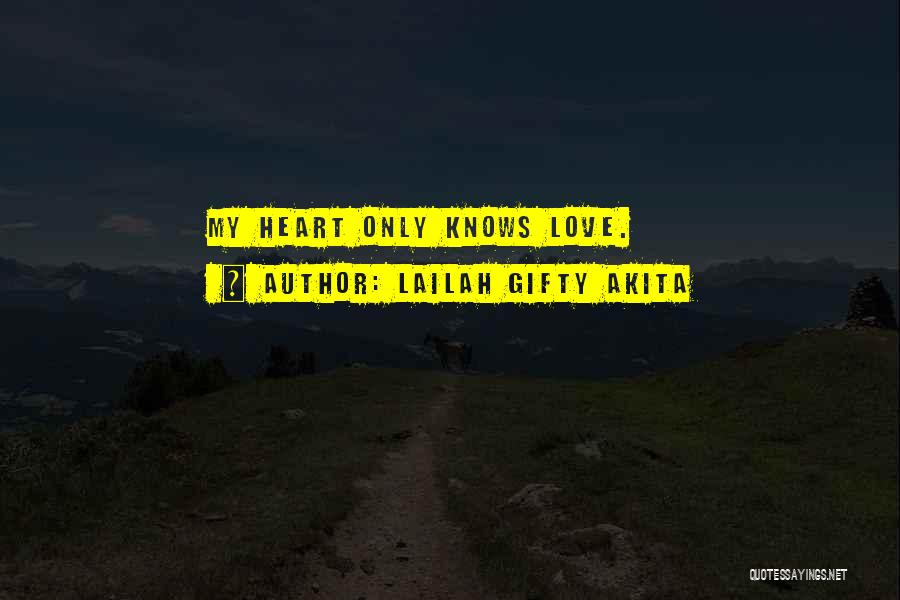 Lailah Gifty Akita Quotes: My Heart Only Knows Love.