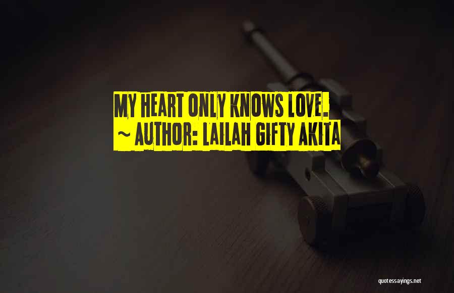 Lailah Gifty Akita Quotes: My Heart Only Knows Love.